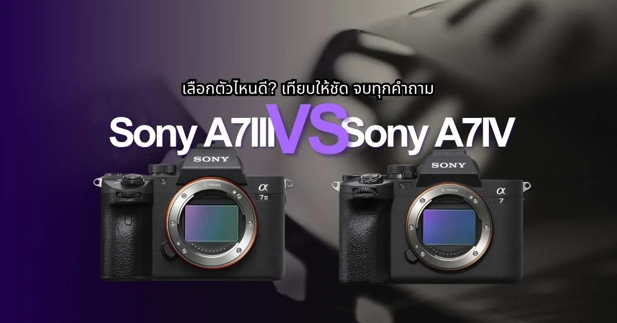 Sony A7III vs A7IV มือสอง: เลือกตัวไหนดี? เทียบให้ชัด จบทุกคำถาม